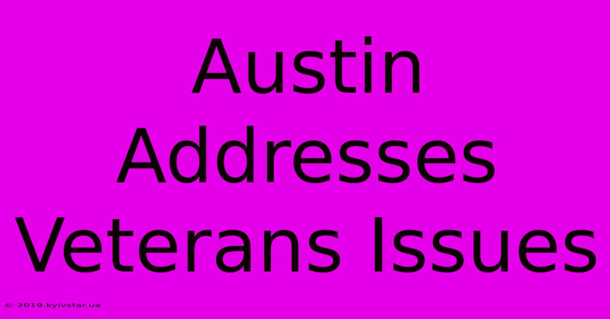 Austin Addresses Veterans Issues