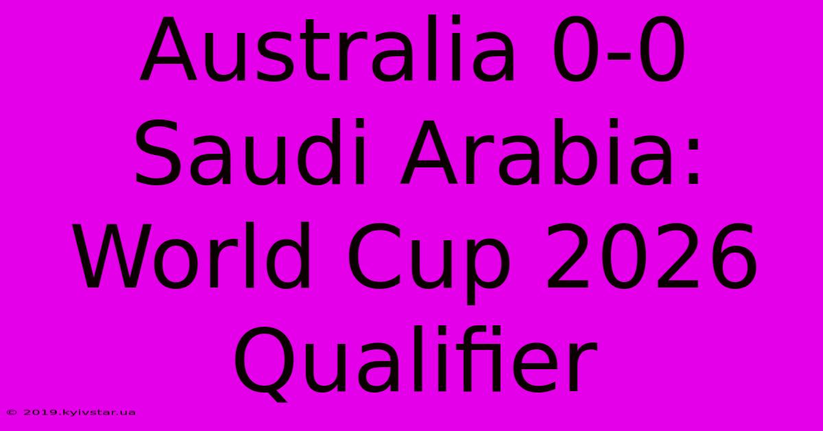 Australia 0-0 Saudi Arabia: World Cup 2026 Qualifier