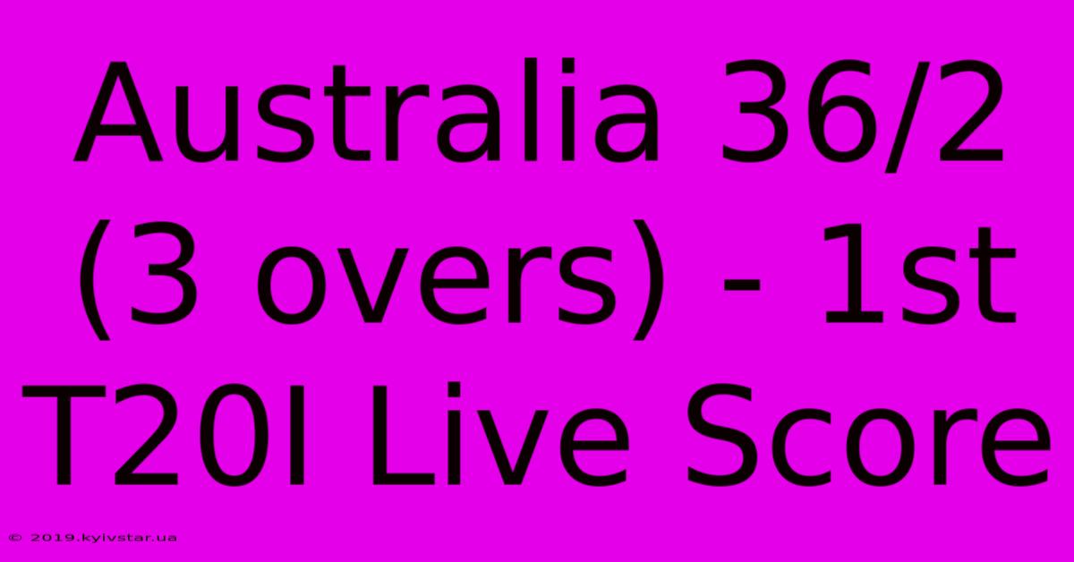 Australia 36/2 (3 Overs) - 1st T20I Live Score 