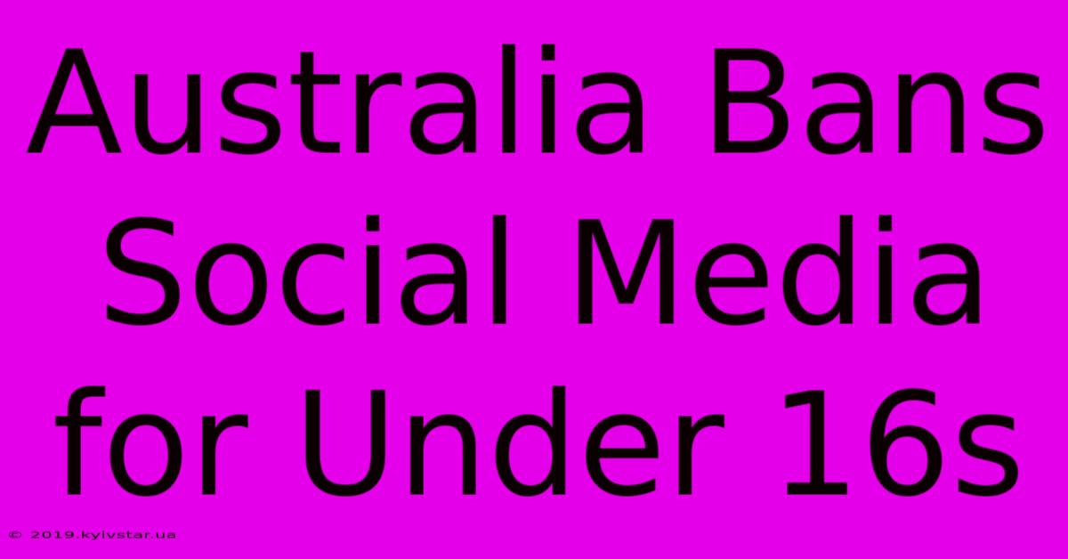 Australia Bans Social Media For Under 16s