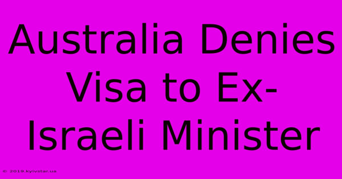 Australia Denies Visa To Ex-Israeli Minister