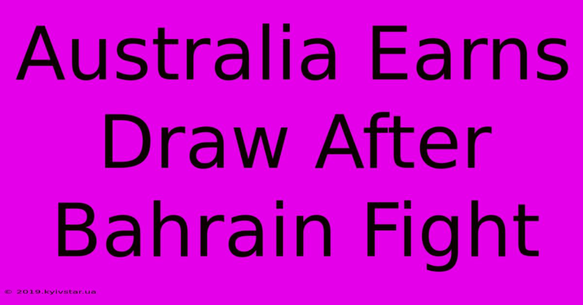 Australia Earns Draw After Bahrain Fight