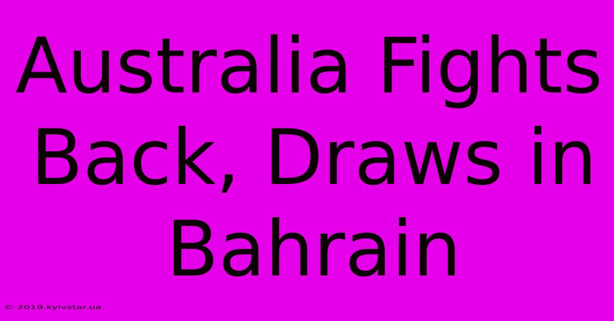 Australia Fights Back, Draws In Bahrain