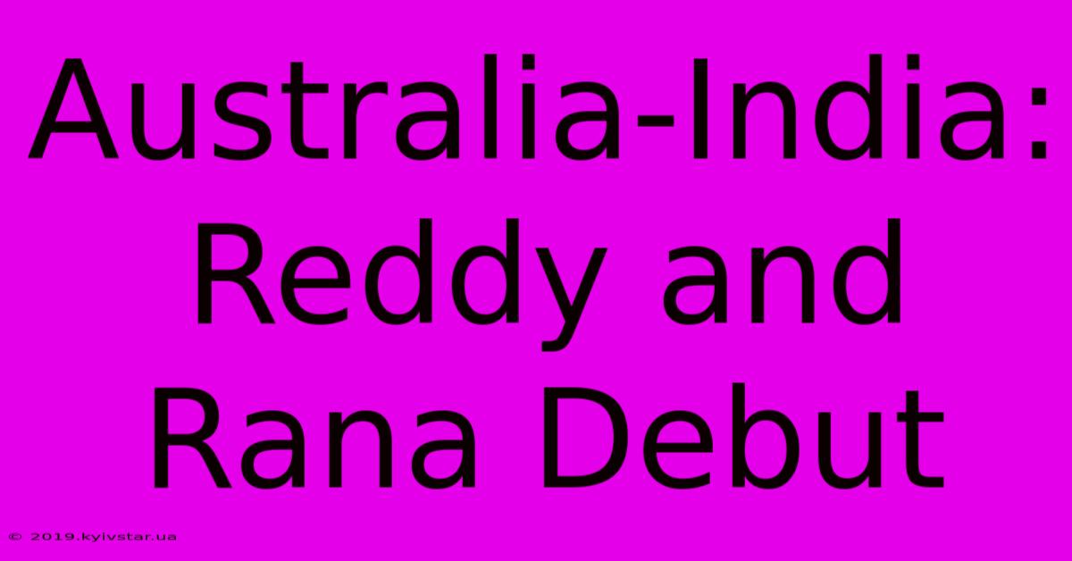 Australia-India: Reddy And Rana Debut