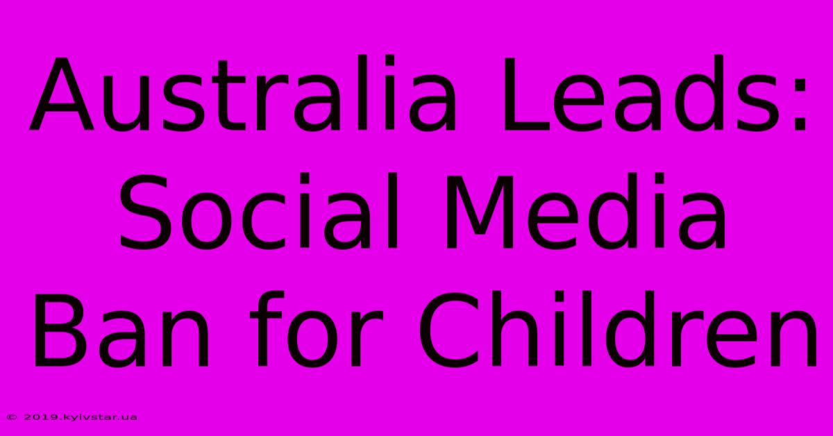 Australia Leads: Social Media Ban For Children