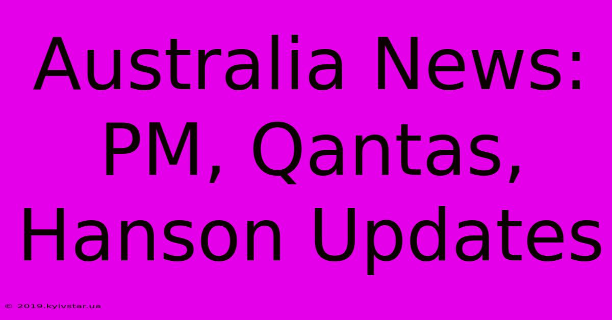 Australia News: PM, Qantas, Hanson Updates