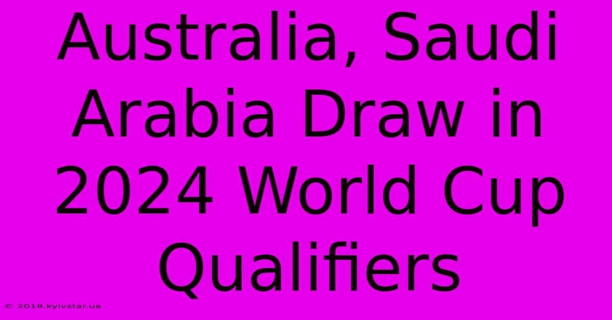 Australia, Saudi Arabia Draw In 2024 World Cup Qualifiers