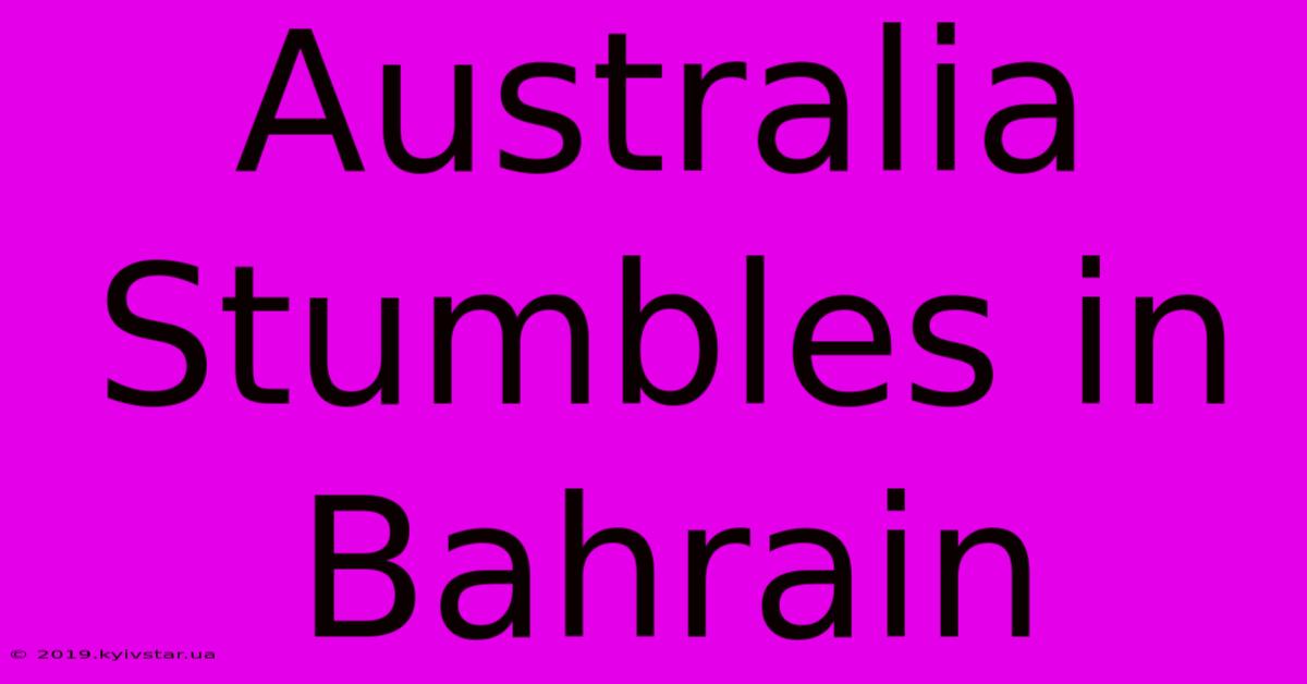 Australia Stumbles In Bahrain