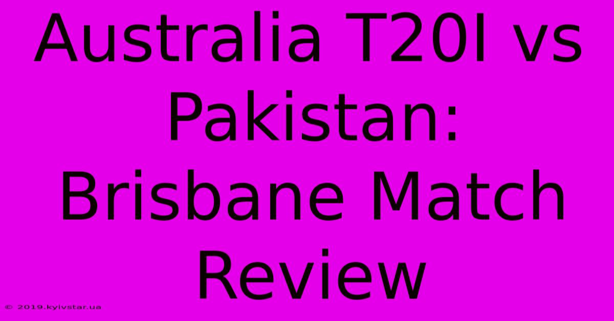 Australia T20I Vs Pakistan: Brisbane Match Review