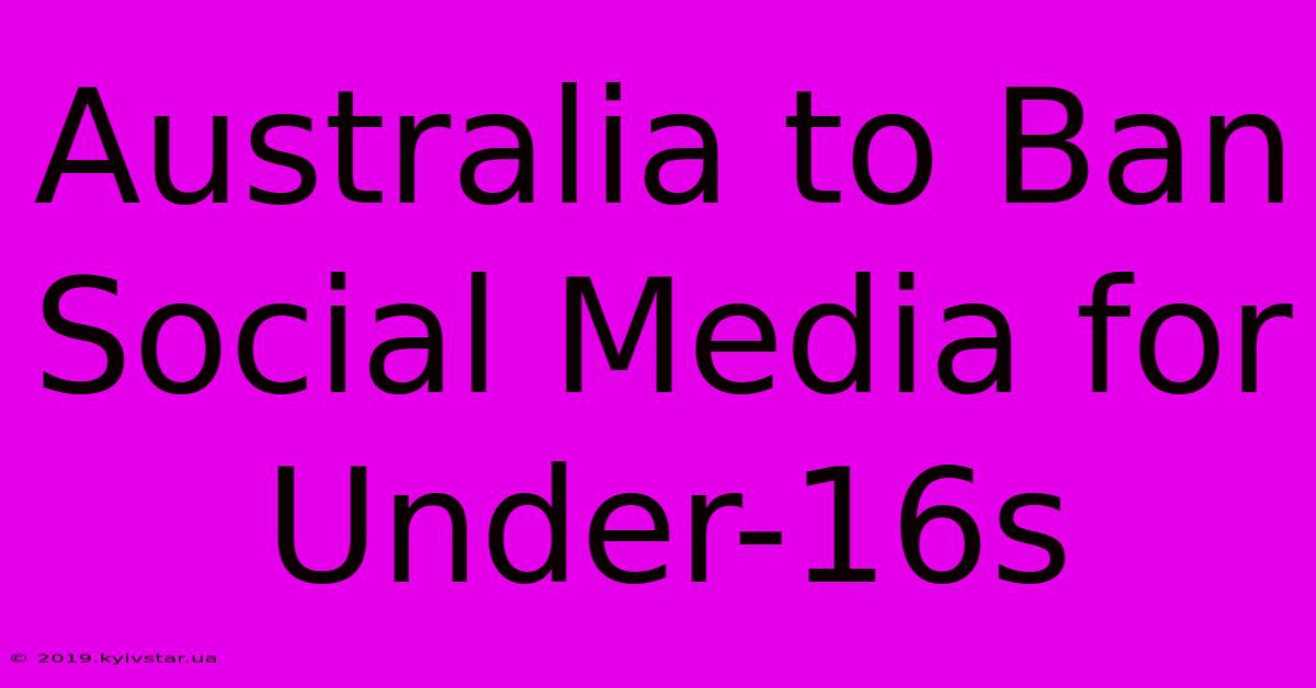 Australia To Ban Social Media For Under-16s