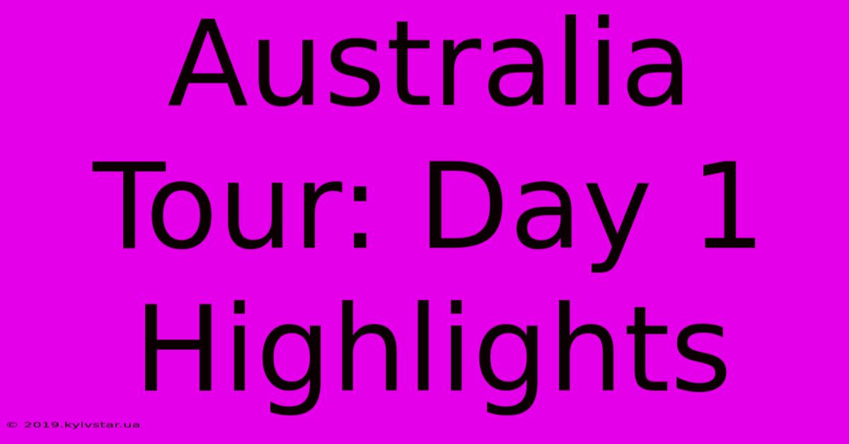 Australia Tour: Day 1 Highlights