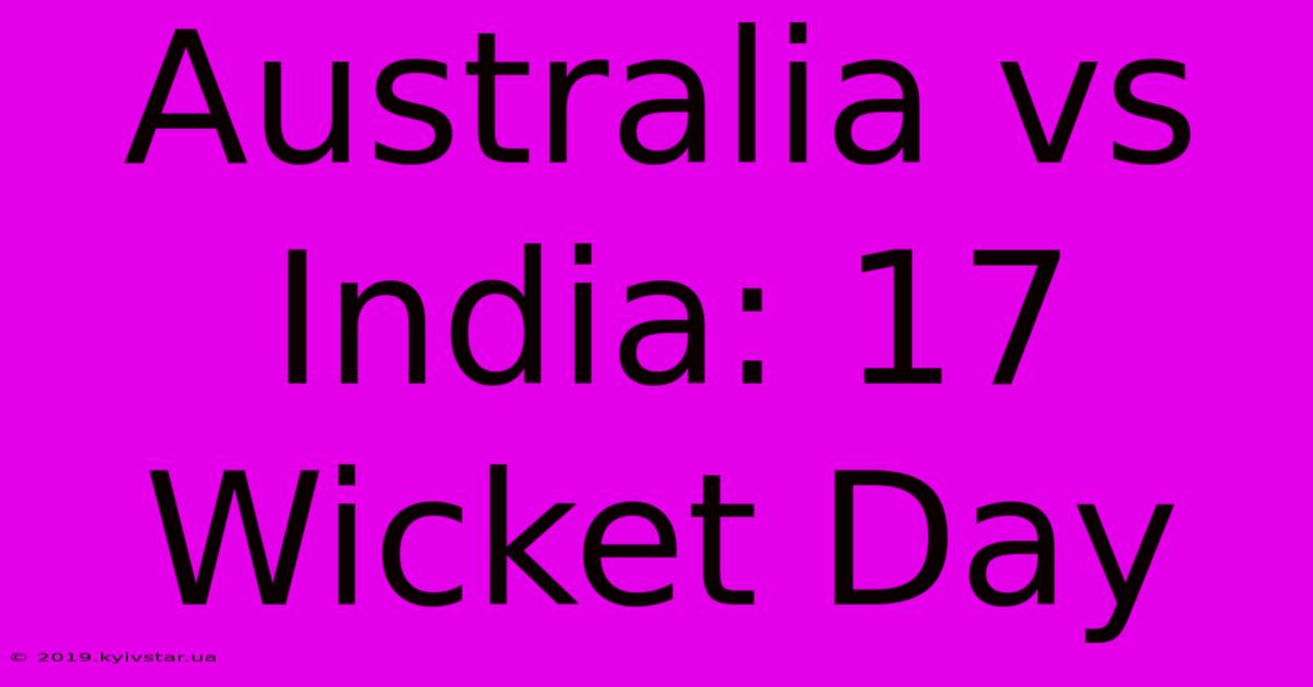 Australia Vs India: 17 Wicket Day