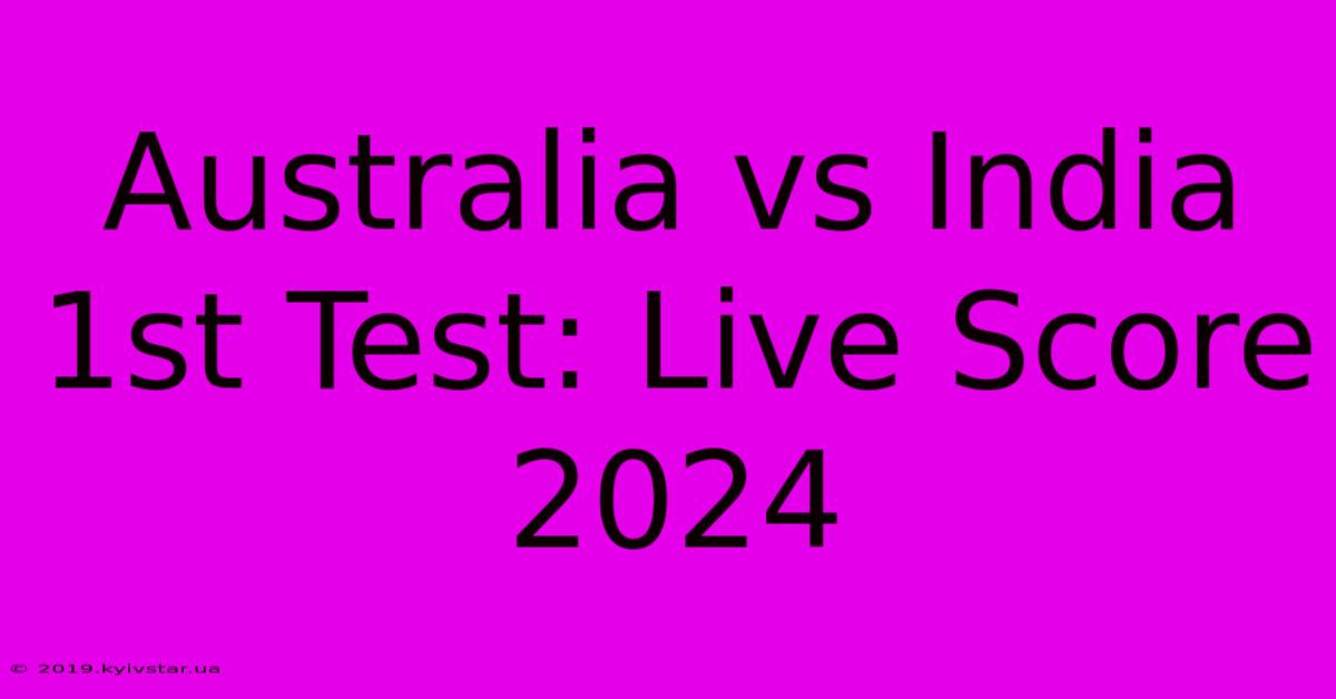 Australia Vs India 1st Test: Live Score 2024