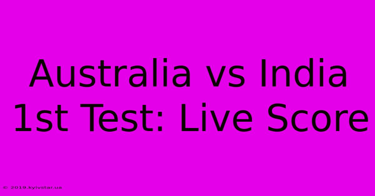 Australia Vs India 1st Test: Live Score