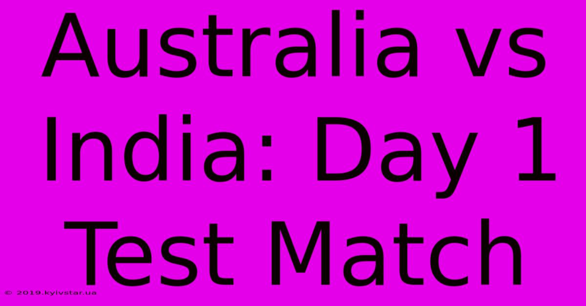 Australia Vs India: Day 1 Test Match