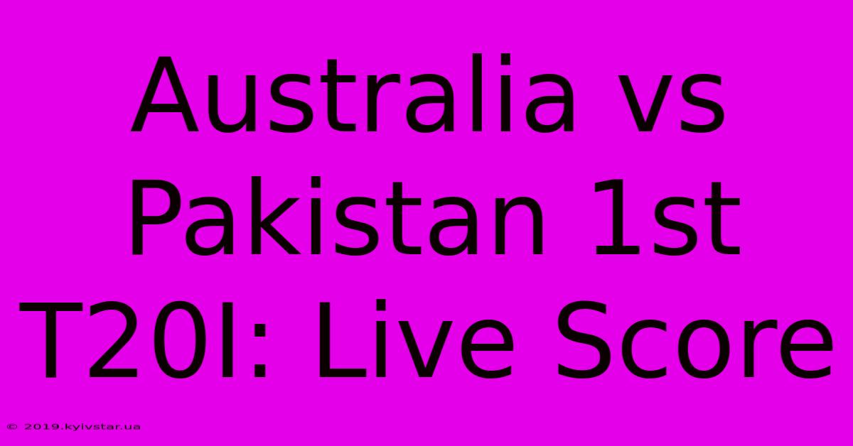 Australia Vs Pakistan 1st T20I: Live Score