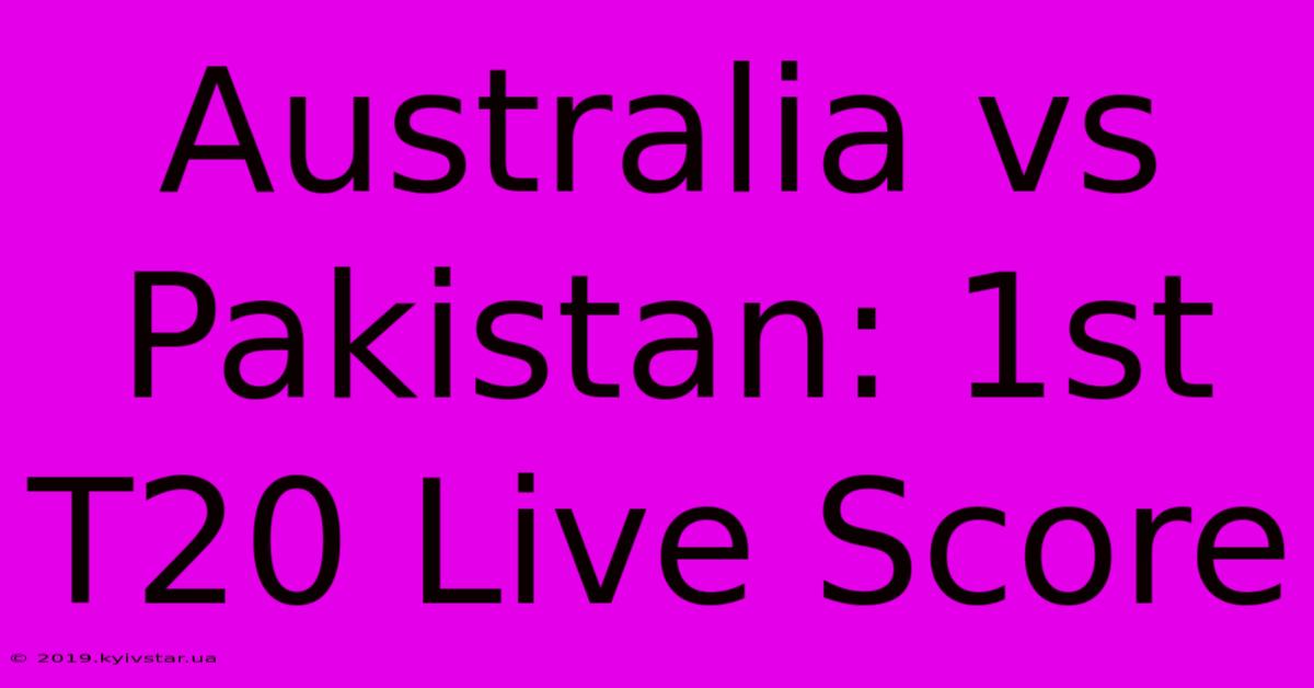 Australia Vs Pakistan: 1st T20 Live Score 