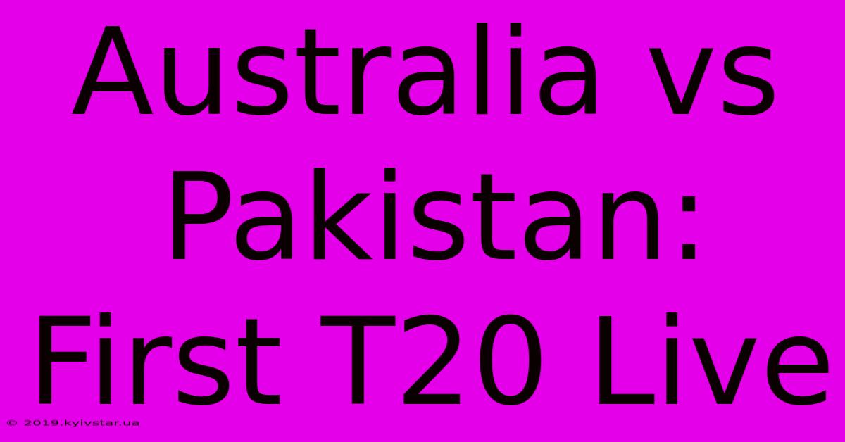 Australia Vs Pakistan: First T20 Live