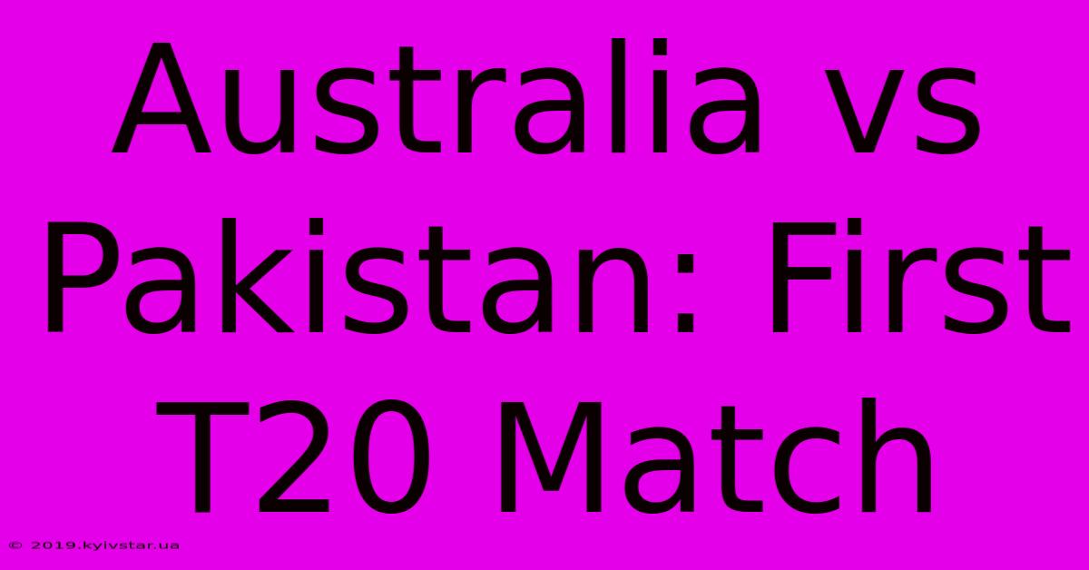 Australia Vs Pakistan: First T20 Match