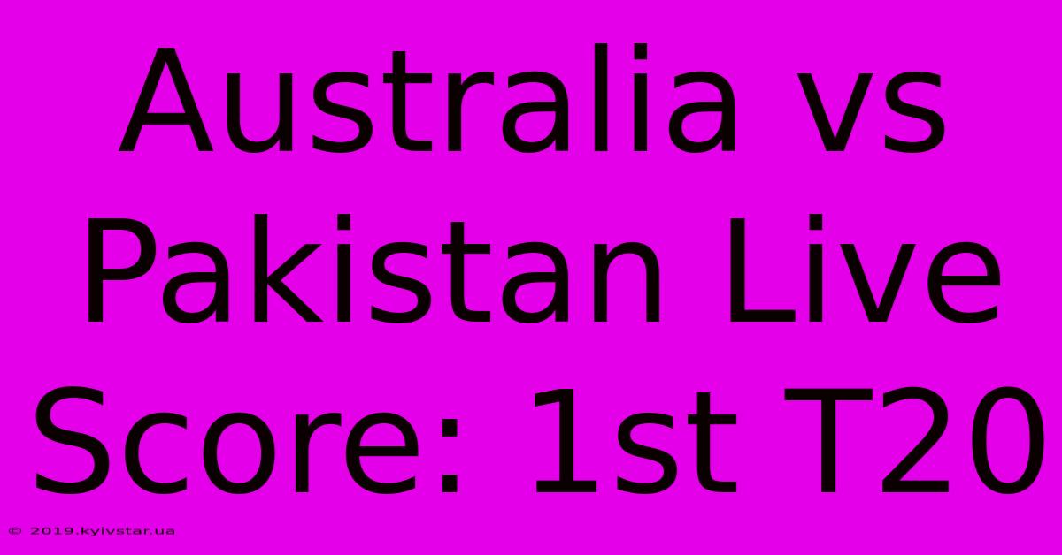 Australia Vs Pakistan Live Score: 1st T20