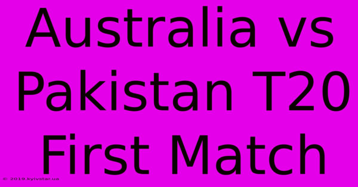 Australia Vs Pakistan T20 First Match 