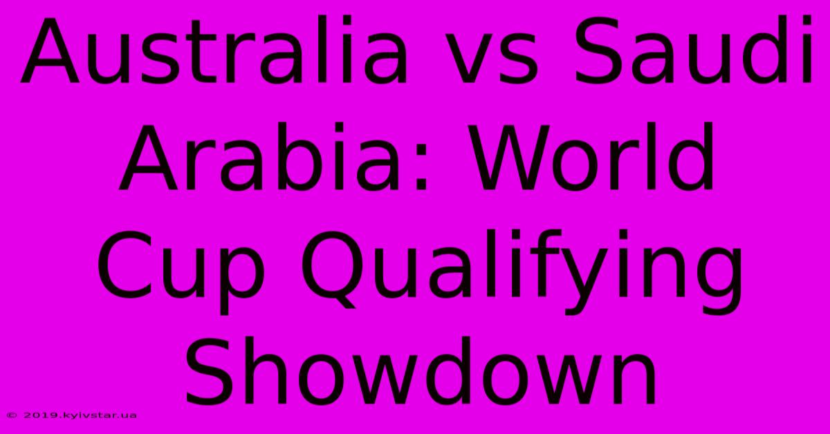 Australia Vs Saudi Arabia: World Cup Qualifying Showdown