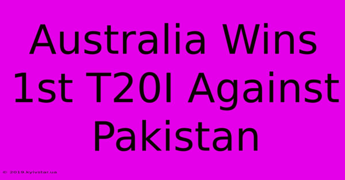 Australia Wins 1st T20I Against Pakistan