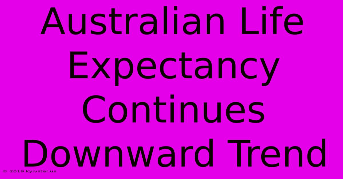 Australian Life Expectancy Continues Downward Trend 