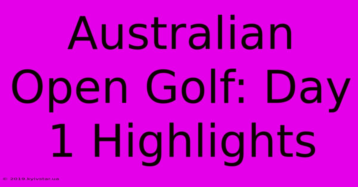 Australian Open Golf: Day 1 Highlights