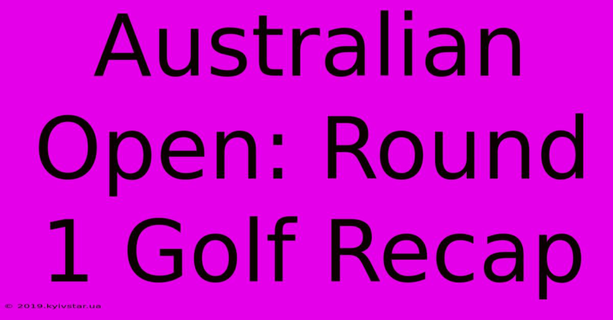 Australian Open: Round 1 Golf Recap