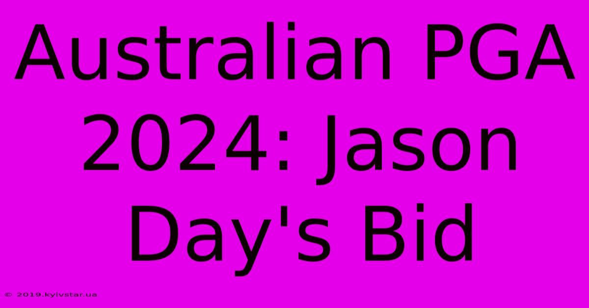 Australian PGA 2024: Jason Day's Bid