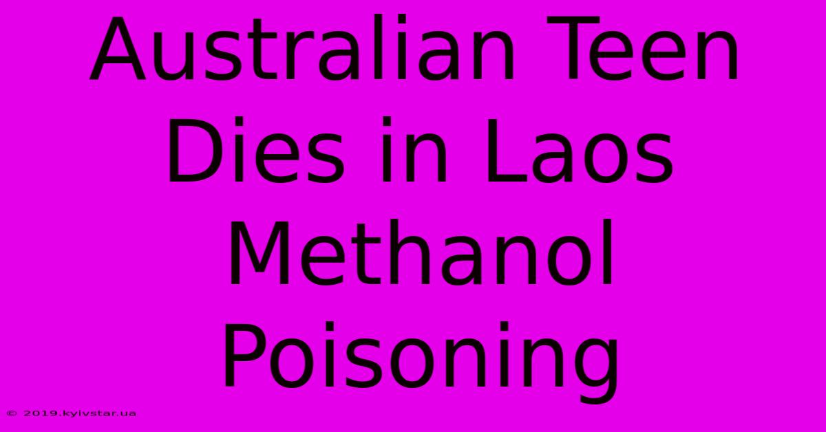 Australian Teen Dies In Laos Methanol Poisoning