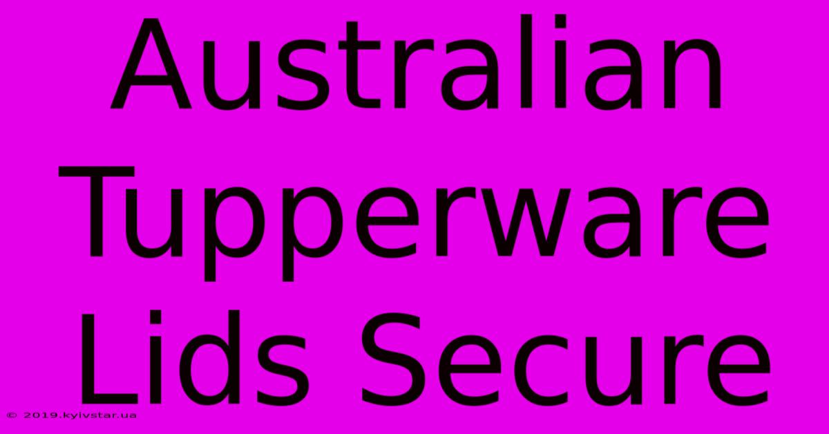 Australian Tupperware Lids Secure