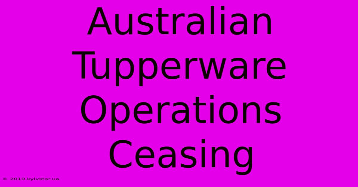 Australian Tupperware Operations Ceasing