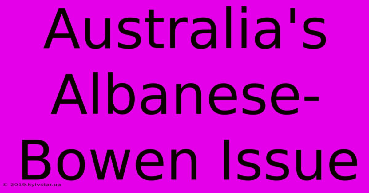 Australia's Albanese-Bowen Issue