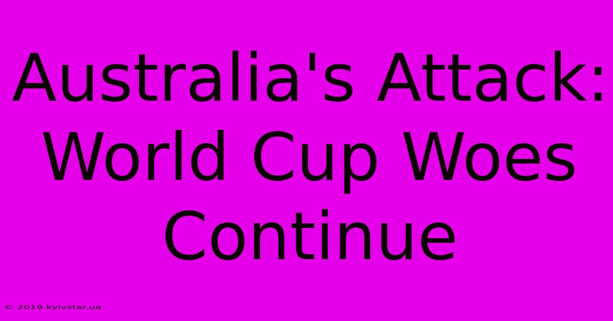 Australia's Attack: World Cup Woes Continue