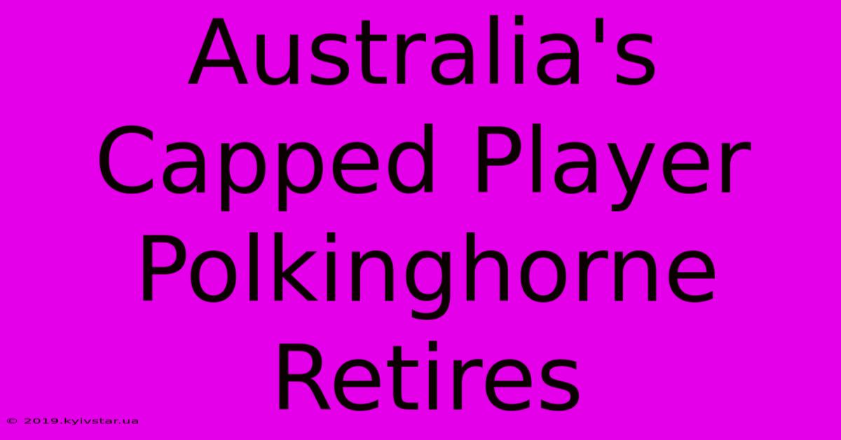 Australia's Capped Player Polkinghorne Retires