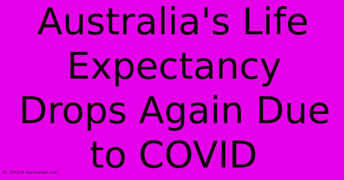 Australia's Life Expectancy Drops Again Due To COVID