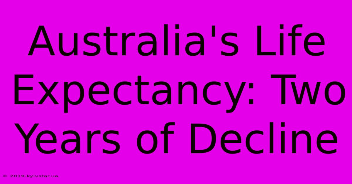 Australia's Life Expectancy: Two Years Of Decline 