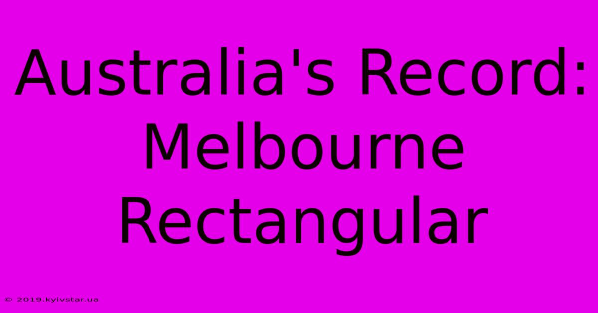 Australia's Record: Melbourne Rectangular