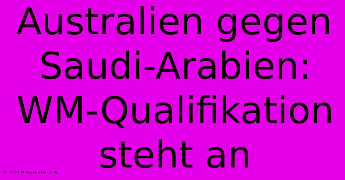 Australien Gegen Saudi-Arabien: WM-Qualifikation Steht An 