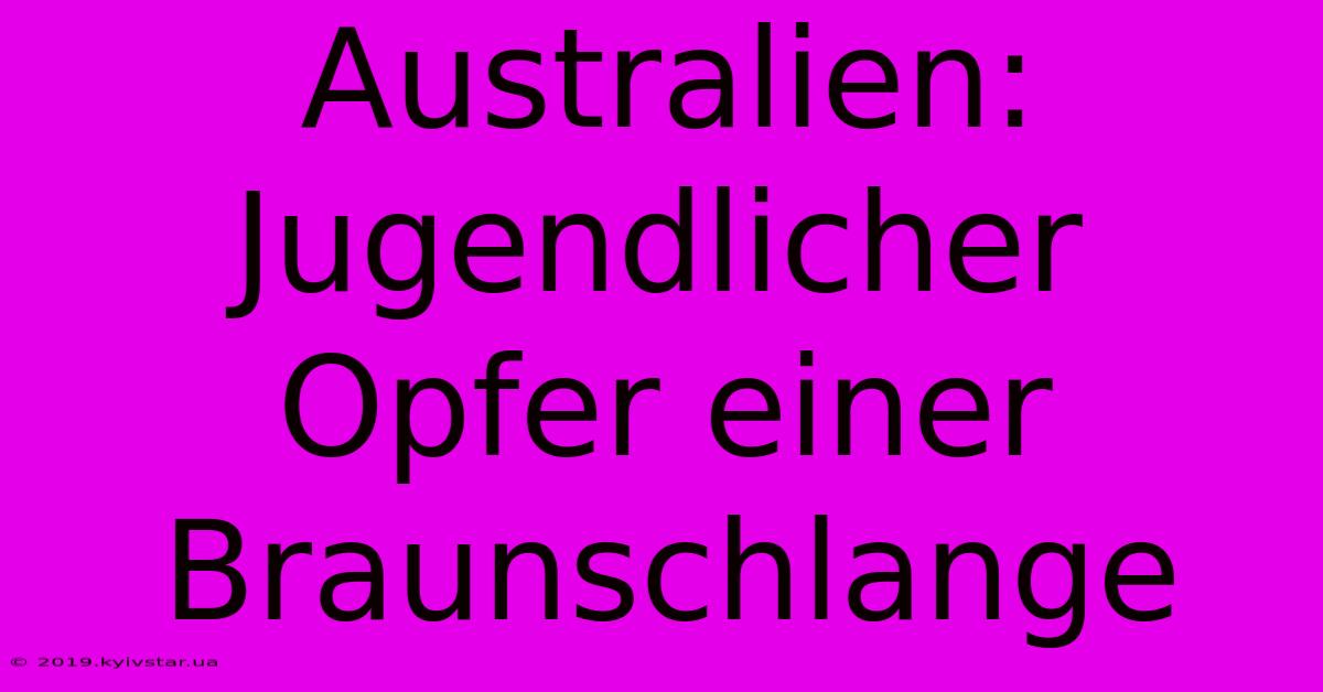 Australien: Jugendlicher Opfer Einer Braunschlange