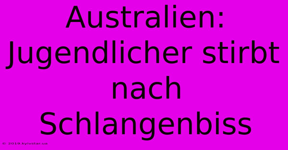 Australien: Jugendlicher Stirbt Nach Schlangenbiss