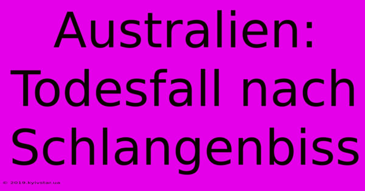 Australien: Todesfall Nach Schlangenbiss