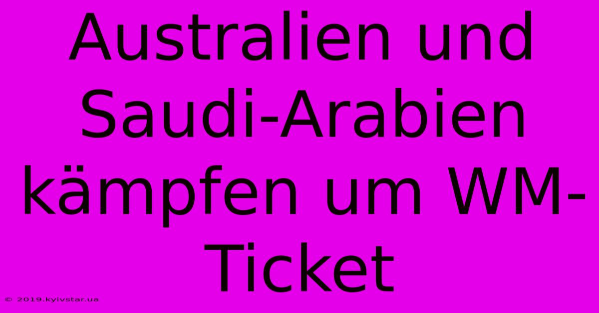 Australien Und Saudi-Arabien Kämpfen Um WM-Ticket 