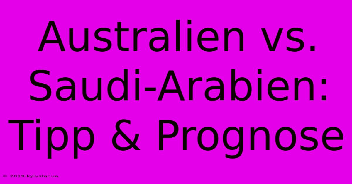 Australien Vs. Saudi-Arabien: Tipp & Prognose