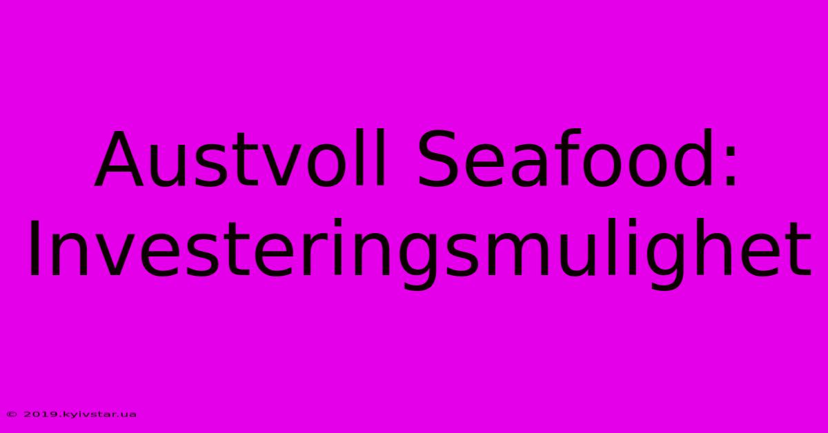 Austvoll Seafood: Investeringsmulighet