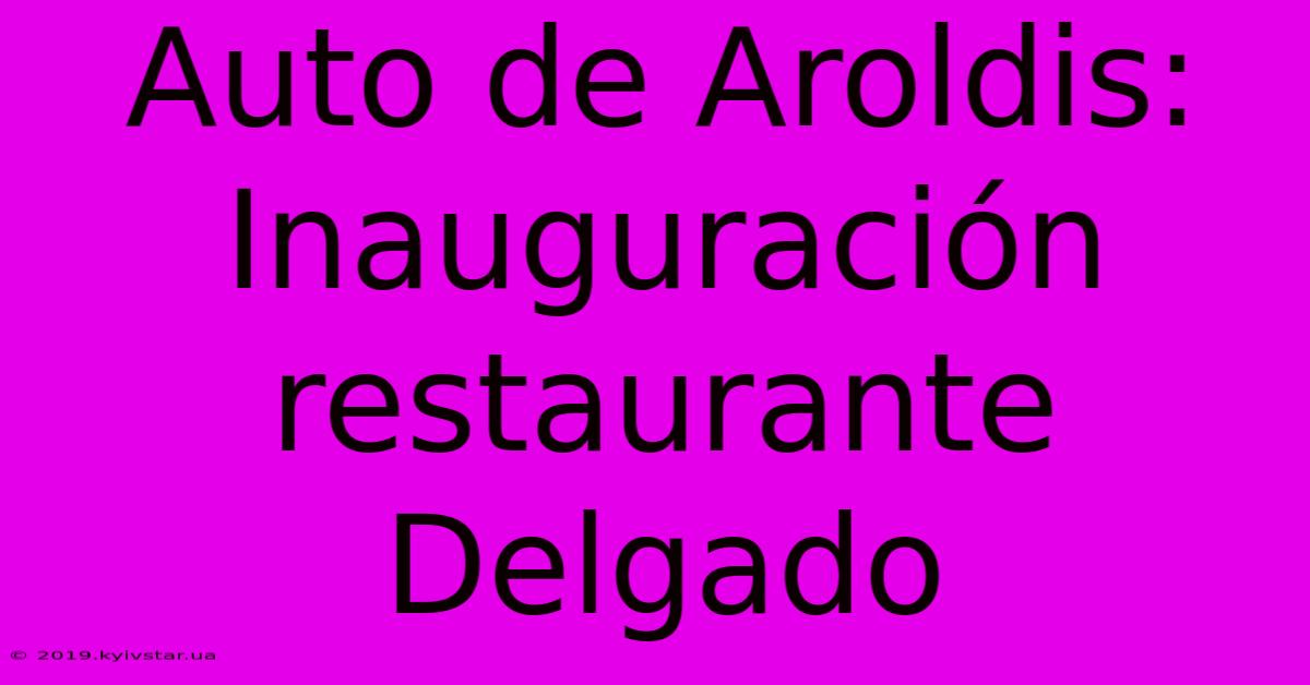 Auto De Aroldis: Inauguración Restaurante Delgado