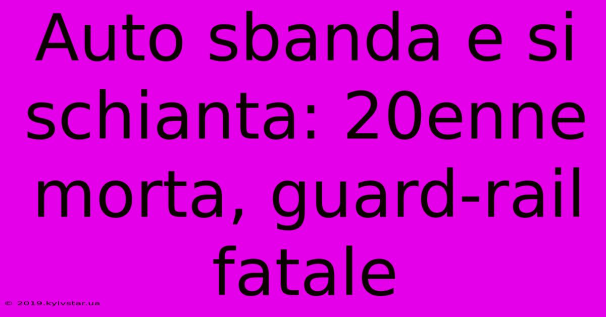 Auto Sbanda E Si Schianta: 20enne Morta, Guard-rail Fatale 