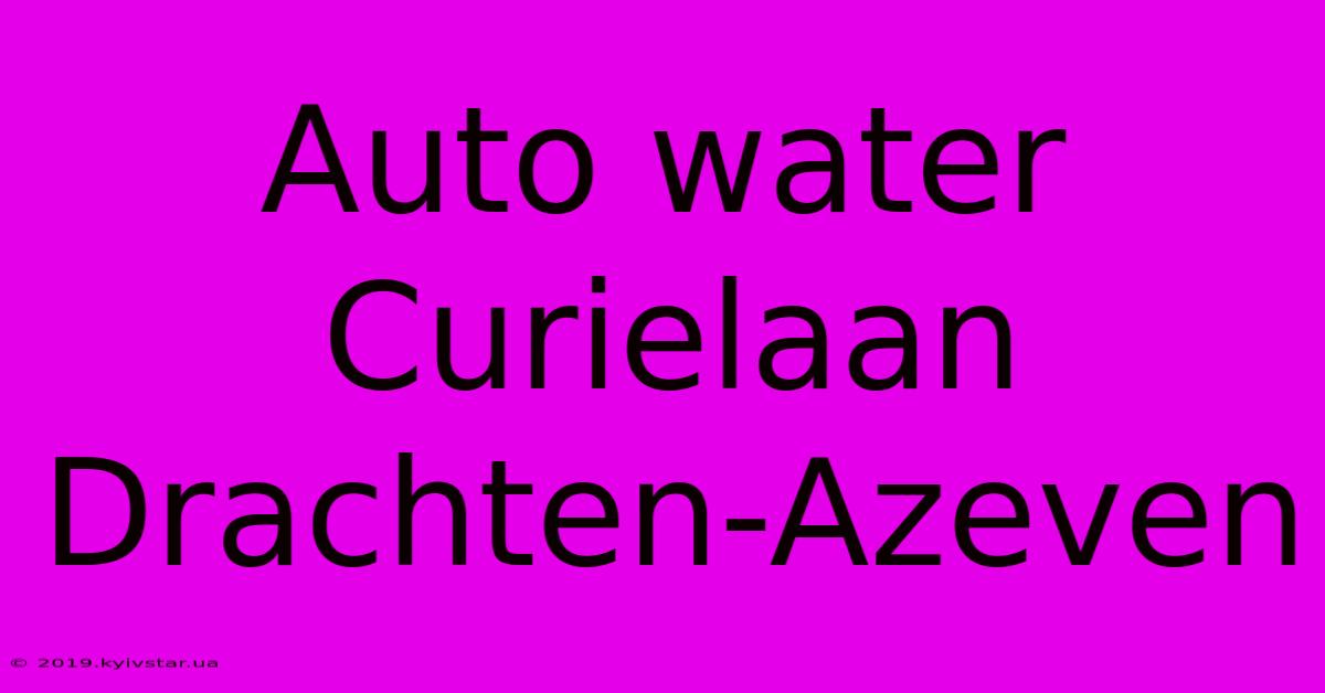 Auto Water Curielaan Drachten-Azeven